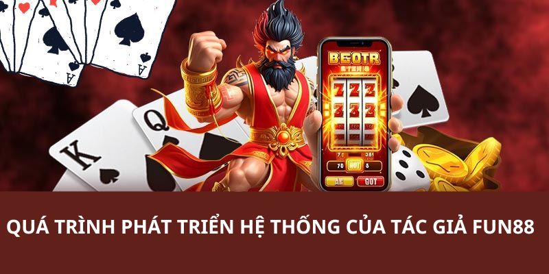 Chi tiết thông tin về quá trình phát triển nhà cái FUN88 như ngày hôm nay 